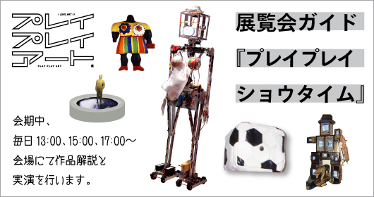 プレイプレイアート展_展覧会ガイド