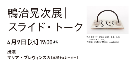 鴨治晃次展_関連イベント 鴨治晃次展｜スライド・トーク  2025.4.9（木）19:00より 出演：マリア・ブレヴィンスカ